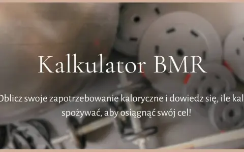 Kalkulator BMR pomoże Ci obliczyć dzienne zapotrzebowanie kaloryczne, by osiągnąć cel.