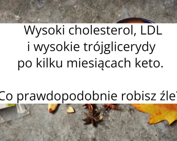 Wysoki cholesterol i trójglicerydy po keto? Sprawdź, co robisz źle.